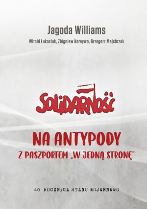 NA ANTYPODY Z PASZPORTEM W JEDNĄ STRONĘ. 40. ROCZNICA STANU WOJENNEGO