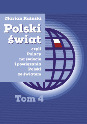 POLSKI ŚWIAT, CZYLI POLACY NA&nbsp;ŚWIECIE  I&nbsp;POWIĄZANIA POLSKI ZE&nbsp;ŚWIATEM. Tom 4